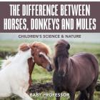 The Difference Between Horses, Donkeys and Mules Children's Science & Nature By Baby Professor Cover Image