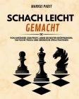 Schach leicht gemacht: Von Anfänger zum Profi. Lerne die besten Eröffnungen, taktische Tricks und siegreiche Spielstrategien Cover Image