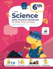 6th Grade Science: Daily Practice Workbook 20 Weeks of Fun Activities Physical, Life, Earth & Space Science Engineering + Video Explanati Cover Image