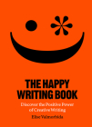 The Happy Writing Book: Discover the Positive Power of Creative Writing By Elise Valmorbida Cover Image