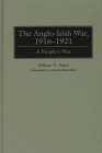 The Anglo-Irish War, 1916-1921: A People's War By William H. Kautt, Dennis Showalter (Foreword by) Cover Image