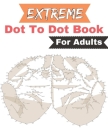Extreme Dot to Dot Book for Adults: 50 Extreme Large Print Dot To Dot Puzzles for adults (Extreme Dot to Dot Book for Adults) Cover Image