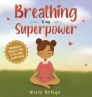 Breathing is My Superpower: Mindfulness Book for Kids to Feel Calm and Peaceful By Alicia Ortego Cover Image