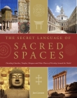 The Secret Language of Sacred Spaces: Decoding Churches, Cathedrals, Temples, Mosques and Other Places of Worship Around the World Cover Image