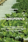 Hydroponics: Guide To Build A Hydroponic System Gardening To Grow Organic Fruits And Vegetables By Carl Davies Cover Image
