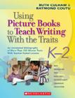 Using Picture Books to Teach Writing With the Traits: K–2: An Annotated Bibliography of More Than 150 Mentor Texts With Teacher-Tested Lessons By Ruth Culham, Raymond Coutu Cover Image