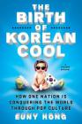 The Birth of Korean Cool: How One Nation Is Conquering the World Through Pop Culture By Euny Hong Cover Image