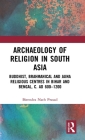 Archaeology of Religion in South Asia: Buddhist, Brahmanical and Jaina Religious Centres in Bihar and Bengal, C. Ad 600-1200 By Birendra Nath Prasad Cover Image