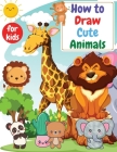 How to Draw Cute Animals for kids: Drawning for kids ages 4-8. 8-12 Creative Exercises for Little Hands with Big Imaginations Cover Image