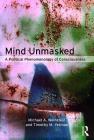 Mind Unmasked: A Political Phenomenology of Consciousness Cover Image