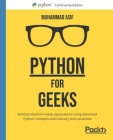Python for Geeks: Build production-ready applications using advanced Python concepts and industry best practices By Muhammad Asif Cover Image