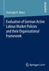 Evaluation of German Active Labour Market Policies and Their Organisational Framework By Christoph R. Ehlert Cover Image