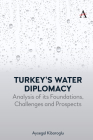 Turkey's Water Diplomacy: Analysis of Its Foundations, Challenges and Prospects By Aysegül Kibaroglu Cover Image