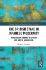The British Stake In Japanese Modernity: Readings in Liberal Tradition and Native Modernism (Routledge Studies in Twentieth-Century Literature) By Michael Gardiner Cover Image