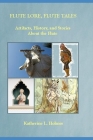 Flute Lore, Flute Tales: Artifacts, History, and Stories About the Flute By Katherine L. Holmes Cover Image