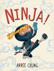 Ninja! By Arree Chung, Arree Chung (Illustrator) Cover Image