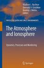 The Atmosphere and Ionosphere: Dynamics, Processes and Monitoring (Physics of Earth and Space Environments) By Vladimir Bychkov (Editor), Gennady Golubkov (Editor), Anatoly Nikitin (Editor) Cover Image