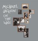 Michael Jackson: On the Wall By Michael Jackson (Artist), Nicholas Cullinan (Editor), Nicholas Cullinan (Text by (Art/Photo Books)) Cover Image