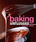 Baking Unplugged By Nicole Rees Cover Image