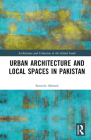 Urban Architecture and Local Spaces in Pakistan By Suneela Ahmed Cover Image