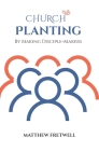 Church Planting: By Making Disciple-Makers By Matthew Fretwell Cover Image