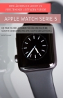 Der Lächerlich Leicht Zu Verstehende Leitfaden Für Die Apple Watch Serie 5: Ein Praktischer Leitfaden Für Den Einstieg In Die Nächste Generation Von A By Scott La Counte Cover Image