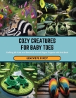 Cozy Creatures for Baby Toes: Crafting 60 Cute and Beautiful Animal Slipper Projects with this Book Cover Image