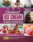 The Cuisinart Ice Cream Maker Cookbook 2021: 100 Recipes for Making Your Own Ice Cream Cover Image