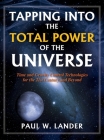 Tapping Into the Total Power of the Universe: Time and Gravity Control Technologies for the 21st Century and Beyond By Paul W. Lander Cover Image