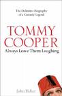 Tommy Cooper: Always Leave Them Laughing: The Definitive Biography of a Comedy Legend By John Fisher Cover Image