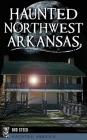 Haunted Northwest Arkansas By Bud Steed Cover Image