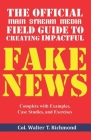 The Official Main Stream Media Field Guide to Creating Impactful Fake News: Complete with Examples, Case Studies, and Exercises Cover Image