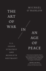 The Art of War in an Age of Peace: U.S. Grand Strategy and Resolute Restraint By Michael O'Hanlon Cover Image