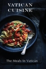 Vatican Cuisine: The Meals In Vatican: Learn To Cook By Otilia Choates Cover Image