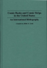 Comic Books and Comic Strips in the United States: An International Bibliography (Bibliographies and Indexes in Popular Culture #4) By John Lent Cover Image