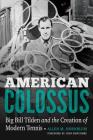 American Colossus: Big Bill Tilden and the Creation of Modern Tennis Cover Image