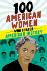 100 American Women Who Shaped American History (100 Series) By Deborah G. Felder Cover Image