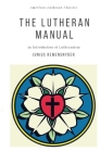 The Lutheran Manual: An Introduction to Lutheranism By Junius Remensnyder Cover Image