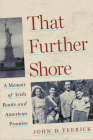 That Further Shore: A Memoir of Irish Roots and American Promise By John D. Feerick, Thomas J. Shelley (Foreword by) Cover Image