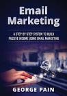 Email Marketing: A Step-by-Step System to Build Passive Income Using Email Marketing By Tim Shek Cover Image