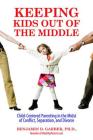 Keeping Kids Out of the Middle: Child-Centered Parenting in the Midst of Conflict, Separation, and Divorce By Dr. Benjamin Garber, PhD Cover Image