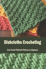 Dishcloths Crocheting: Cute Crochet Dishcloth Patterns for Beginners: A Year of Dishcloths Cover Image