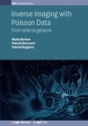 Inverse Imaging with Poisson Data: From cells to galaxies By Mario Bertero, Patrizia Boccacci, Valeria Ruggiero Cover Image