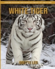White Tiger: A Fun and Educational Book for Kids with Amazing Facts and Pictures By Odette Leo Cover Image
