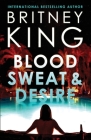 Blood, Sweat, and Desire: A Psychological Thriller By Britney King Cover Image