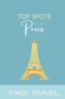 Paris Travel: Top Spots To See In Paris By Wanderlust Chronicles Cover Image