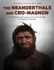 The Neanderthals and Cro-Magnon: The History and Legacy of the First People to Migrate to Europe Cover Image