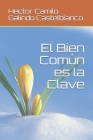 El Bien Común es la Clave By Hector Camilo Galindo Castelblanco Cover Image