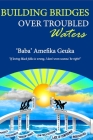 Building Bridges Over Troubled Waters: If loving black folks is wrong, I don't even wanna be right! By Amefika Diriki Geuka Cover Image