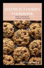 Oatmeal Cookies Cookbook: Yummy delicious recipes cookies for your craving satisfaction Cover Image